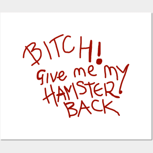 B*tch! Give Me My Hamster Back Posters and Art